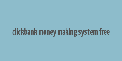 clickbank money making system free