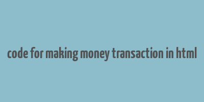 code for making money transaction in html