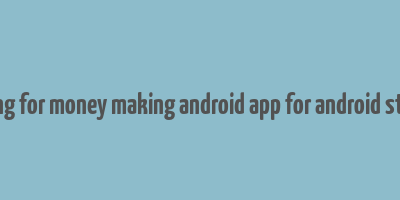 coding for money making android app for android studio