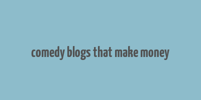 comedy blogs that make money