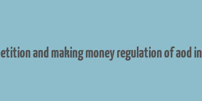 competition and making money regulation of aod in india