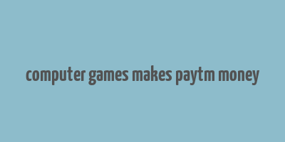 computer games makes paytm money