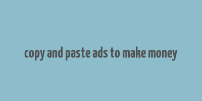 copy and paste ads to make money