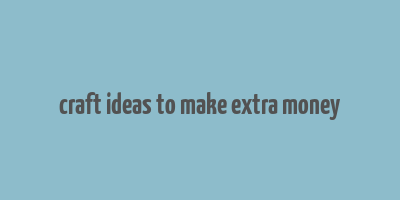 craft ideas to make extra money