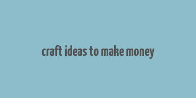 craft ideas to make money