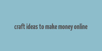 craft ideas to make money online