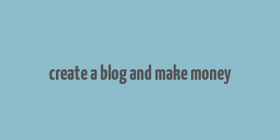 create a blog and make money