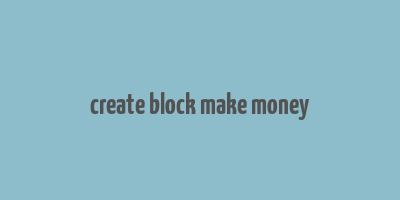 create block make money