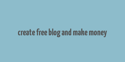 create free blog and make money