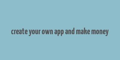 create your own app and make money