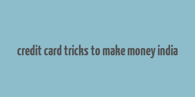 credit card tricks to make money india