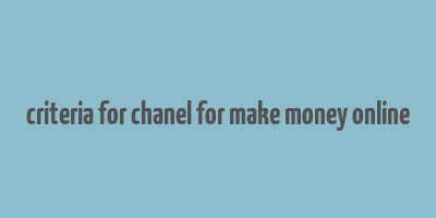 criteria for chanel for make money online