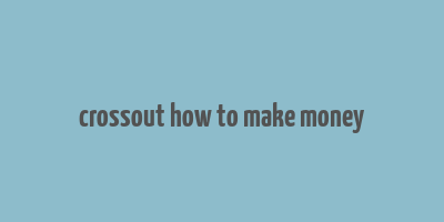 crossout how to make money