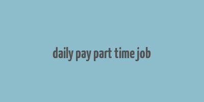 daily pay part time job