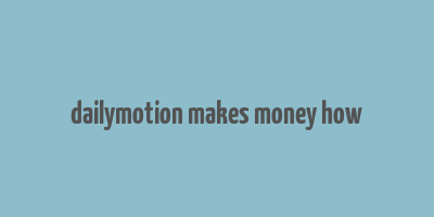 dailymotion makes money how