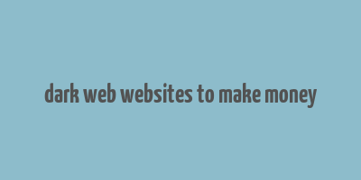 dark web websites to make money