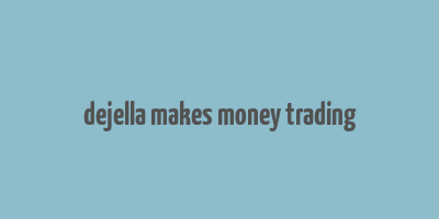 dejella makes money trading