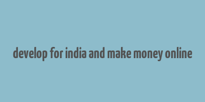 develop for india and make money online