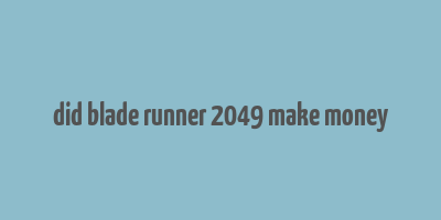 did blade runner 2049 make money