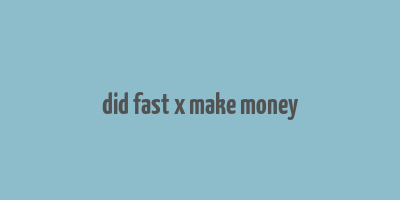 did fast x make money