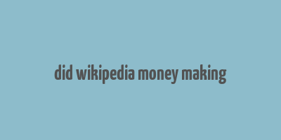 did wikipedia money making