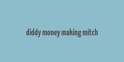 diddy money making mitch