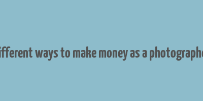 different ways to make money as a photographer