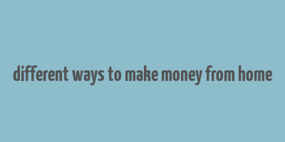 different ways to make money from home