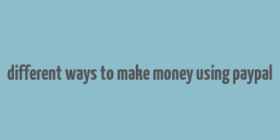 different ways to make money using paypal