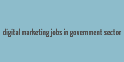 digital marketing jobs in government sector