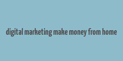 digital marketing make money from home