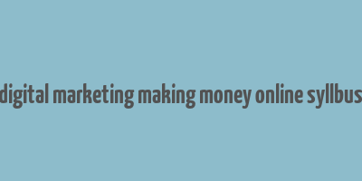 digital marketing making money online syllbus