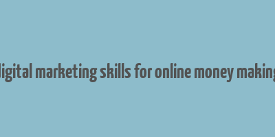 digital marketing skills for online money making