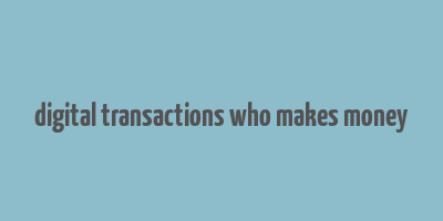 digital transactions who makes money