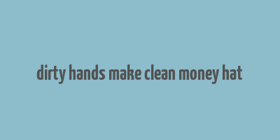 dirty hands make clean money hat