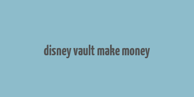 disney vault make money