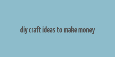 diy craft ideas to make money