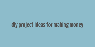 diy project ideas for making money