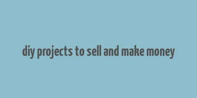 diy projects to sell and make money