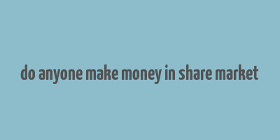 do anyone make money in share market