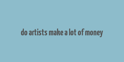 do artists make a lot of money