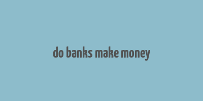 do banks make money