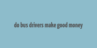 do bus drivers make good money