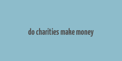 do charities make money