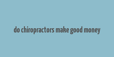 do chiropractors make good money