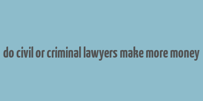 do civil or criminal lawyers make more money