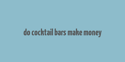 do cocktail bars make money