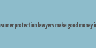 do consumer protection lawyers make good money in india