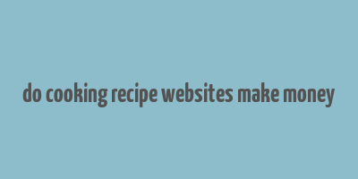 do cooking recipe websites make money