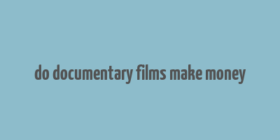 do documentary films make money